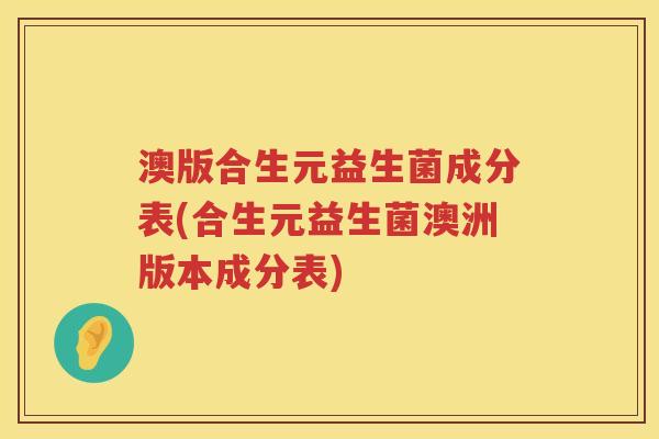 澳版合生元益生菌成分表(合生元益生菌澳洲版本成分表) 澳版合生元益生菌成分表(合生元益生菌澳洲版本成分表)