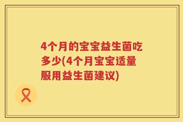 4个月的宝宝益生菌吃多少(4个月宝宝适量服用益生菌建议)