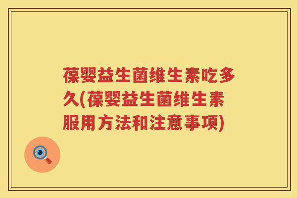 葆婴益生菌维生素吃多久(葆婴益生菌维生素服用方法和注意事项) 葆婴益生菌维生素吃多久(葆婴益生菌维生素服用方法和注意事项)
