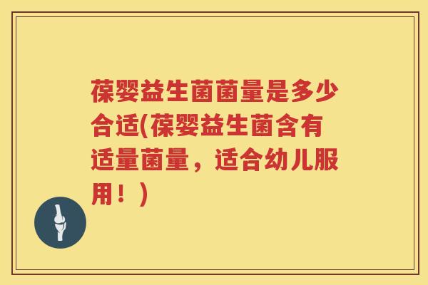葆婴益生菌菌量是多少合适(葆婴益生菌含有适量菌量,适合幼儿服用!) 葆婴益生菌菌量是多少合适(葆婴益生菌含有适量菌量,适合幼儿服用!)