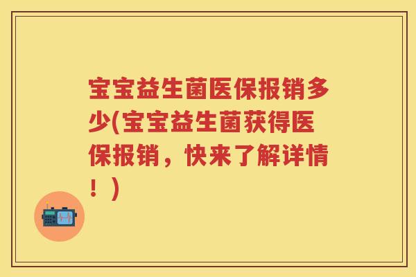 宝宝益生菌医保报销多少(宝宝益生菌获得医保报销，快来了解详情！)