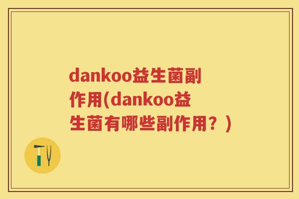 dankoo益生菌副作用(dankoo益生菌有哪些副作用？)