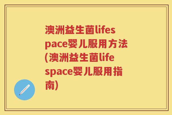 澳洲益生菌lifespace婴儿服用方法(澳洲益生菌lifespace婴儿服用指南) 澳洲益生菌lifespace婴儿服用方法(澳洲益生菌lifespace婴儿服用指南)