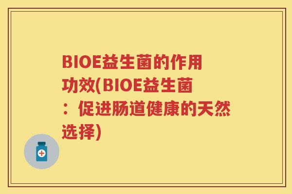 BIOE益生菌的作用功效(BIOE益生菌：促进肠道健康的天然选择)