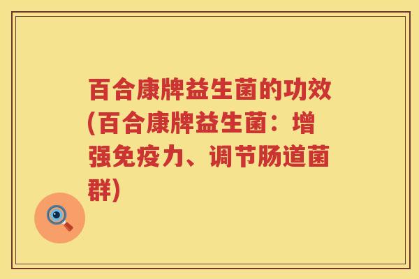百合康牌益生菌的功效(百合康牌益生菌：增强力、调节肠道菌群)