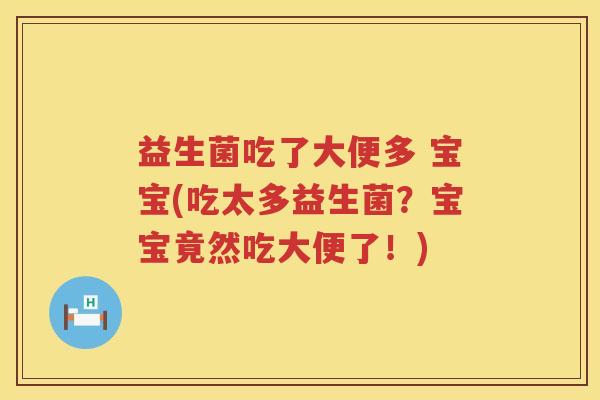益生菌吃了大便多 宝宝(吃太多益生菌？宝宝竟然吃大便了！)