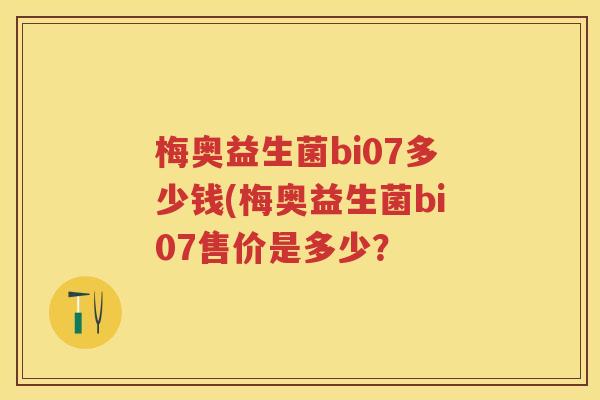 梅奥益生菌bi07多少钱(梅奥益生菌bi07售价是多少？
