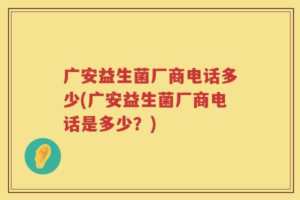 广安益生菌厂商电话多少(广安益生菌厂商电话是多少?) 广安益生菌厂商电话多少(广安益生菌厂商电话是多少?)