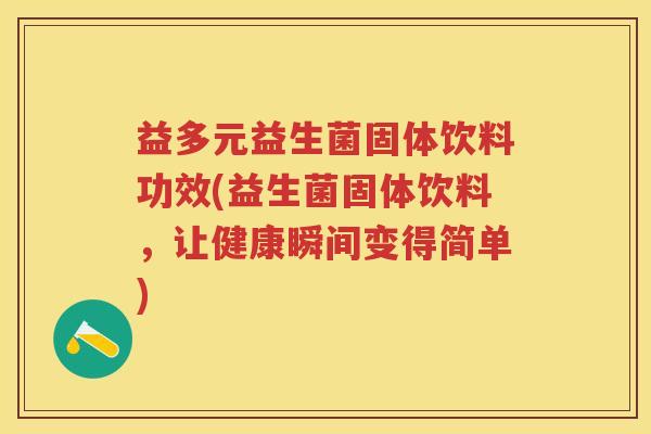 益多元益生菌固体饮料功效(益生菌固体饮料，让健康瞬间变得简单)