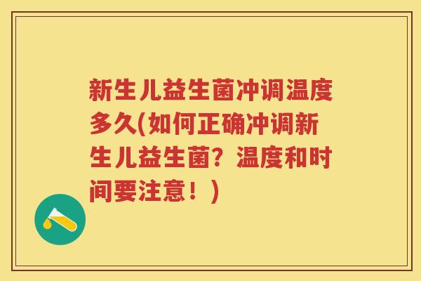 新生儿益生菌冲调温度多久(如何正确冲调新生儿益生菌？温度和时间要注意！)