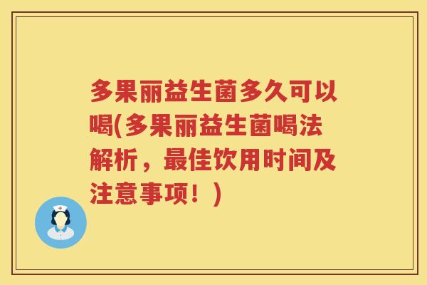 多果丽益生菌多久可以喝(多果丽益生菌喝法解析,佳饮用时间及注意事项!) 多果丽益生菌多久可以喝(多果丽益生菌喝法解析,佳饮用时间及注意事项!)
