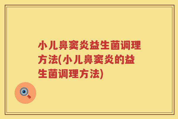 小儿鼻窦炎益生菌调理方法(小儿鼻窦炎的益生菌调理方法)