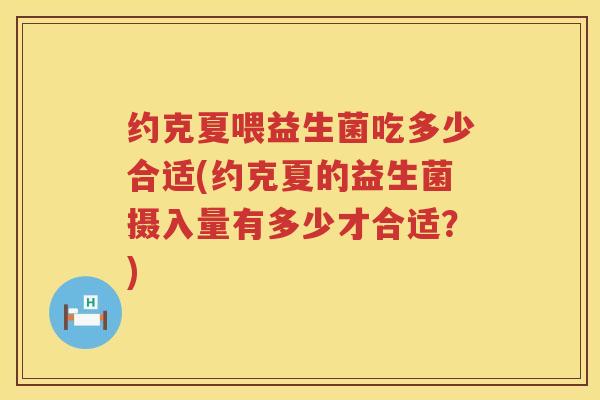 约克夏喂益生菌吃多少合适(约克夏的益生菌摄入量有多少才合适？)