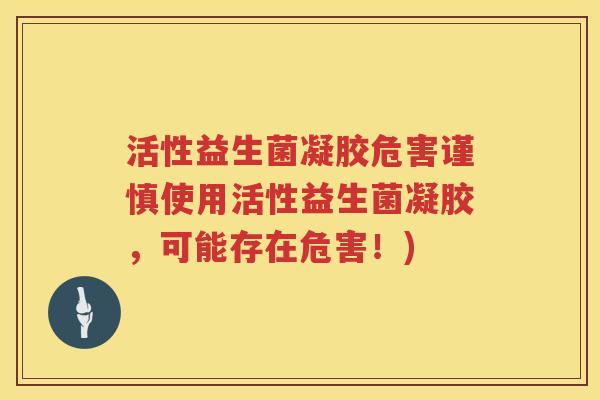 活性益生菌凝胶危害谨慎使用活性益生菌凝胶,可能存在危害!) 活性益生菌凝胶危害谨慎使用活性益生菌凝胶,可能存在危害!)