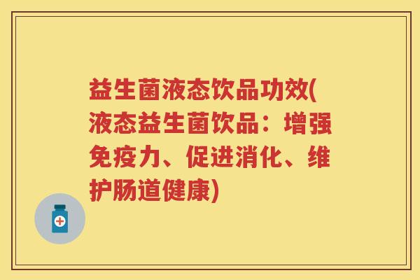 益生菌液态饮品功效(液态益生菌饮品:增强力、促进消化、维护肠道健康) 益生菌液态饮品功效(液态益生菌饮品:增强力、促进消化、维护肠道健康)