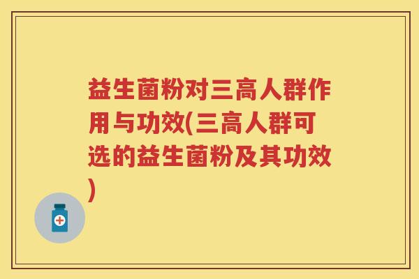 益生菌粉对人群作用与功效(人群可选的益生菌粉及其功效) 益生菌粉对人群作用与功效(人群可选的益生菌粉及其功效)