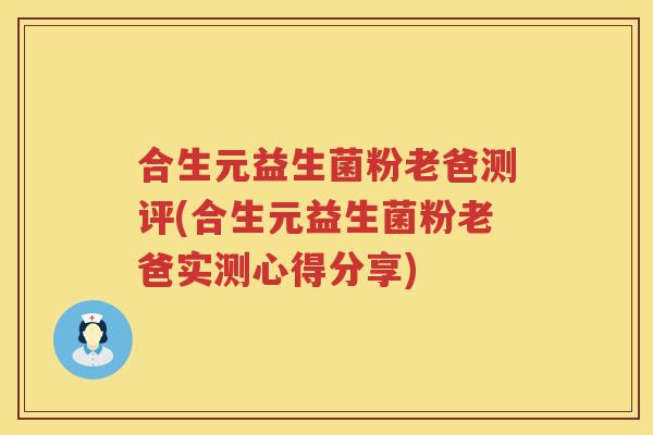 合生元益生菌粉老爸测评(合生元益生菌粉老爸实测心得分享)