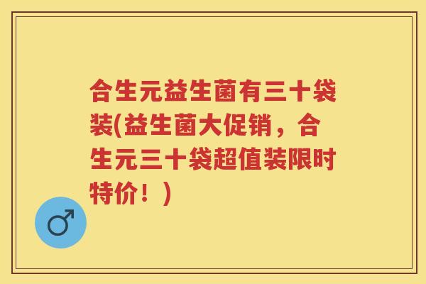 合生元益生菌有三十袋装(益生菌大促销，合生元三十袋超值装限时特价！)