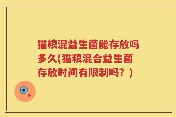 猫粮混益生菌能存放吗多久(猫粮混合益生菌存放时间有限制吗?) 猫粮混益生菌能存放吗多久(猫粮混合益生菌存放时间有限制吗?)