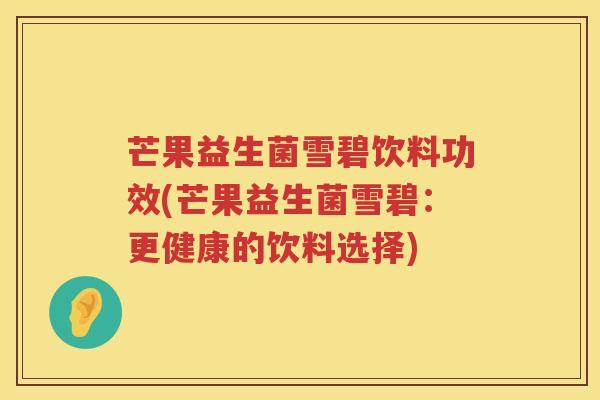 芒果益生菌雪碧饮料功效(芒果益生菌雪碧:更健康的饮料选择) 芒果益生菌雪碧饮料功效(芒果益生菌雪碧:更健康的饮料选择)
