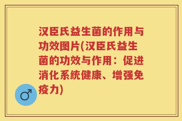 汉臣氏益生菌的作用与功效图片(汉臣氏益生菌的功效与作用:促进消化系统健康、增强力) 汉臣氏益生菌的作用与功效图片(汉臣氏益生菌的功效与作用:促进消化系统健康、增强力)
