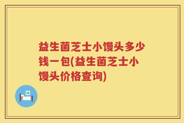益生菌芝士小馒头多少钱一包(益生菌芝士小馒头价格查询) 益生菌芝士小馒头多少钱一包(益生菌芝士小馒头价格查询)