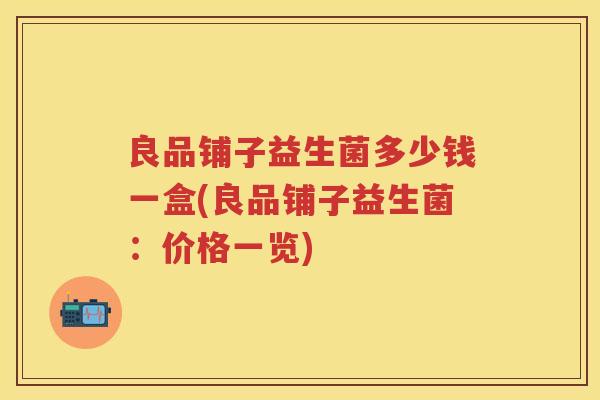 良品铺子益生菌多少钱一盒(良品铺子益生菌：价格一览)