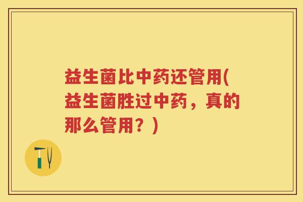 益生菌比还管用(益生菌胜过，真的那么管用？)
