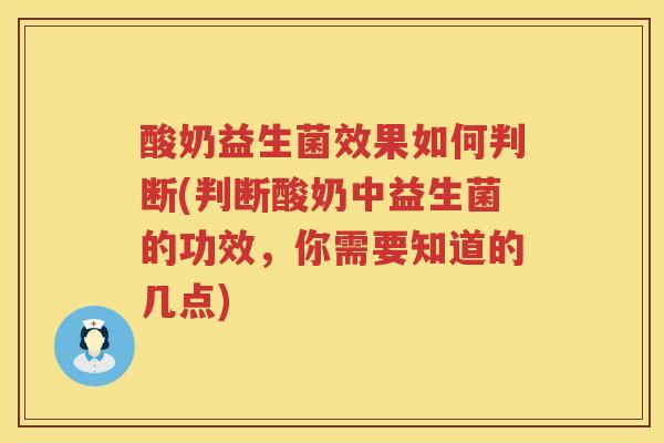 酸奶益生菌效果如何判断(判断酸奶中益生菌的功效,你需要知道的几点) 酸奶益生菌效果如何判断(判断酸奶中益生菌的功效,你需要知道的几点)
