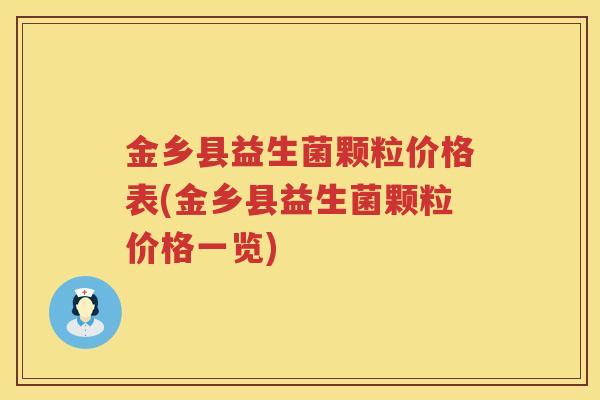 金乡县益生菌颗粒价格表(金乡县益生菌颗粒价格一览) 金乡县益生菌颗粒价格表(金乡县益生菌颗粒价格一览)