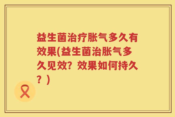 益生菌多久有效果(益生菌多久见效?效果如何持久?) 益生菌多久有效果(益生菌多久见效?效果如何持久?)
