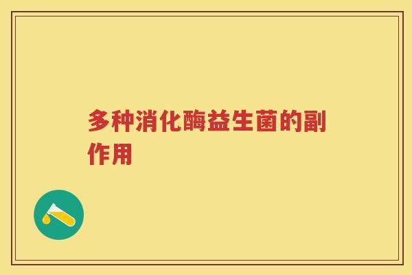 多种消化酶益生菌的副作用 多种消化酶益生菌的副作用