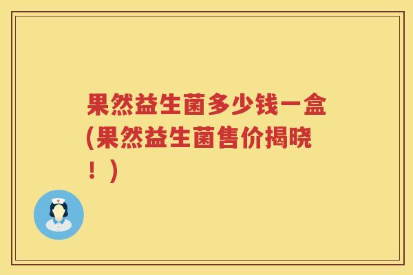 果然益生菌多少钱一盒(果然益生菌售价揭晓！)