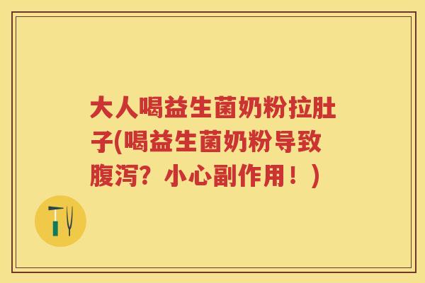 大人喝益生菌奶粉拉肚子(喝益生菌奶粉导致？小心副作用！)
