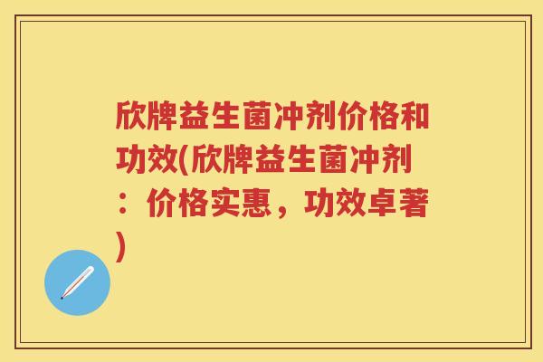 欣牌益生菌冲剂价格和功效(欣牌益生菌冲剂：价格实惠，功效卓著)