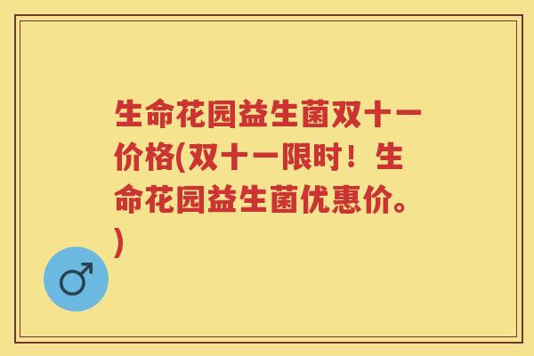 生命花园益生菌双十一价格(双十一限时！生命花园益生菌优惠价。)
