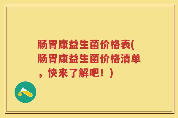 肠胃康益生菌价格表(肠胃康益生菌价格清单，快来了解吧！)