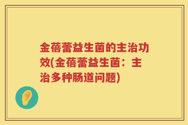 金蓓蕾益生菌的主功效(金蓓蕾益生菌：主多种肠道问题)