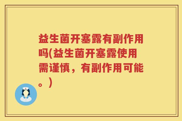 益生菌开塞露有副作用吗(益生菌开塞露使用需谨慎,有副作用可能。) 益生菌开塞露有副作用吗(益生菌开塞露使用需谨慎,有副作用可能。)