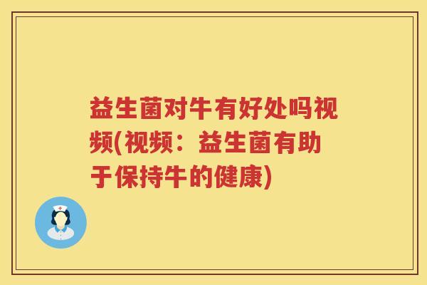 益生菌对牛有好处吗视频(视频:益生菌有助于保持牛的健康) 益生菌对牛有好处吗视频(视频:益生菌有助于保持牛的健康)