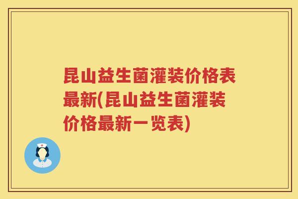 昆山益生菌灌装价格表新(昆山益生菌灌装价格新一览表) 昆山益生菌灌装价格表新(昆山益生菌灌装价格新一览表)
