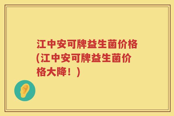 江中安可牌益生菌价格(江中安可牌益生菌价格大降!) 江中安可牌益生菌价格(江中安可牌益生菌价格大降!)
