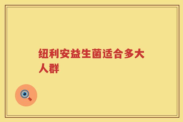 纽利安益生菌适合多大人群 纽利安益生菌适合多大人群