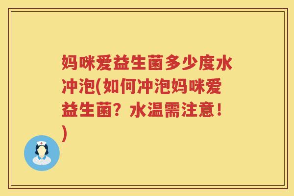 妈咪爱益生菌多少度水冲泡(如何冲泡妈咪爱益生菌?水温需注意!) 妈咪爱益生菌多少度水冲泡(如何冲泡妈咪爱益生菌?水温需注意!)