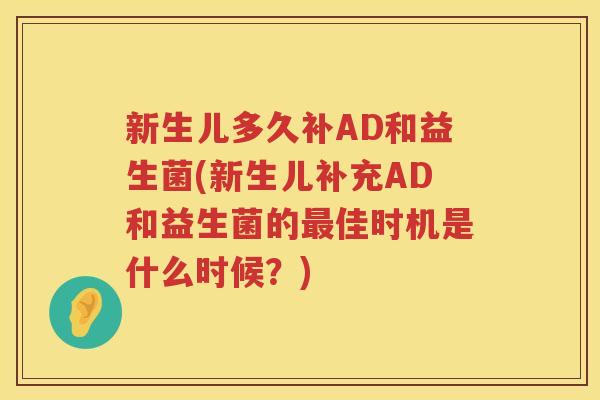 新生儿多久补AD和益生菌(新生儿补充AD和益生菌的佳时机是什么时候？)