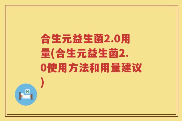 合生元益生菌2.0用量(合生元益生菌2.0使用方法和用量建议) 合生元益生菌2.0用量(合生元益生菌2.0使用方法和用量建议)