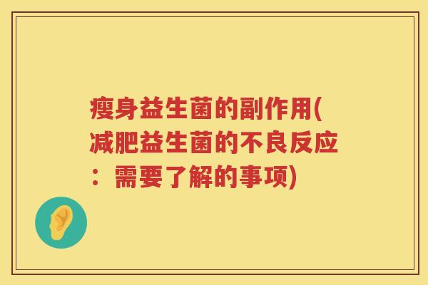 瘦身益生菌的副作用(益生菌的不良反应:需要了解的事项) 瘦身益生菌的副作用(益生菌的不良反应:需要了解的事项)
