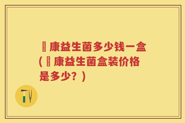 贔康益生菌多少钱一盒(贔康益生菌盒装价格是多少?) 贔康益生菌多少钱一盒(贔康益生菌盒装价格是多少?)