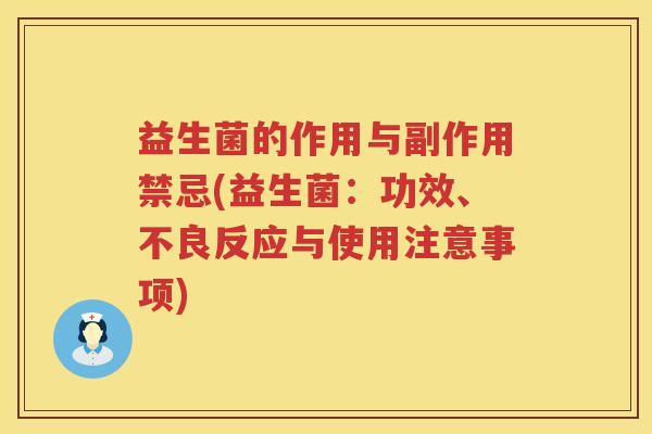 益生菌的作用与副作用禁忌(益生菌:功效、不良反应与使用注意事项) 益生菌的作用与副作用禁忌(益生菌:功效、不良反应与使用注意事项)
