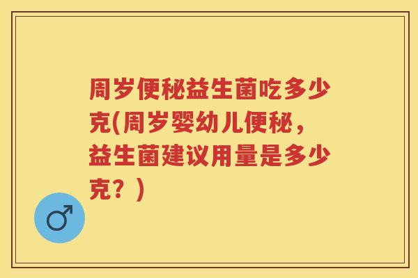 周岁益生菌吃多少克(周岁婴幼儿,益生菌建议用量是多少克?) 周岁益生菌吃多少克(周岁婴幼儿,益生菌建议用量是多少克?)